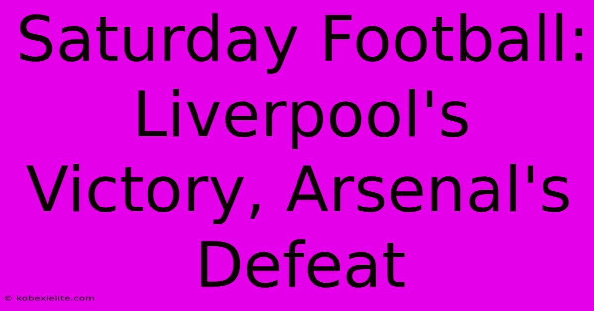 Saturday Football: Liverpool's Victory, Arsenal's Defeat