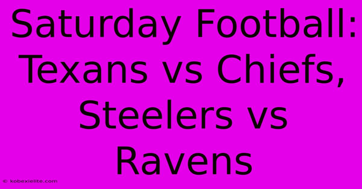 Saturday Football: Texans Vs Chiefs, Steelers Vs Ravens