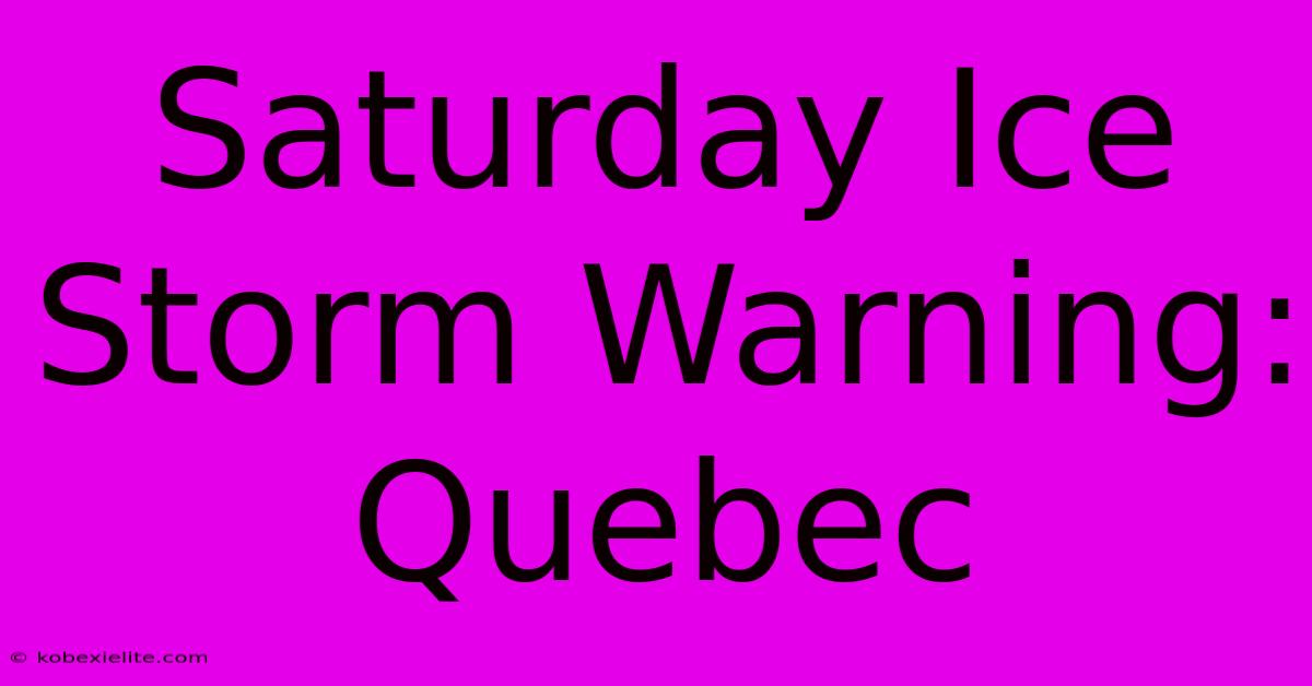 Saturday Ice Storm Warning: Quebec