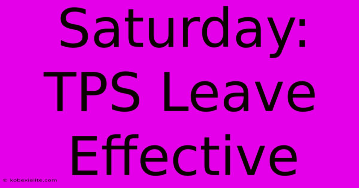 Saturday: TPS Leave Effective Saturday: TPS Leave Effective