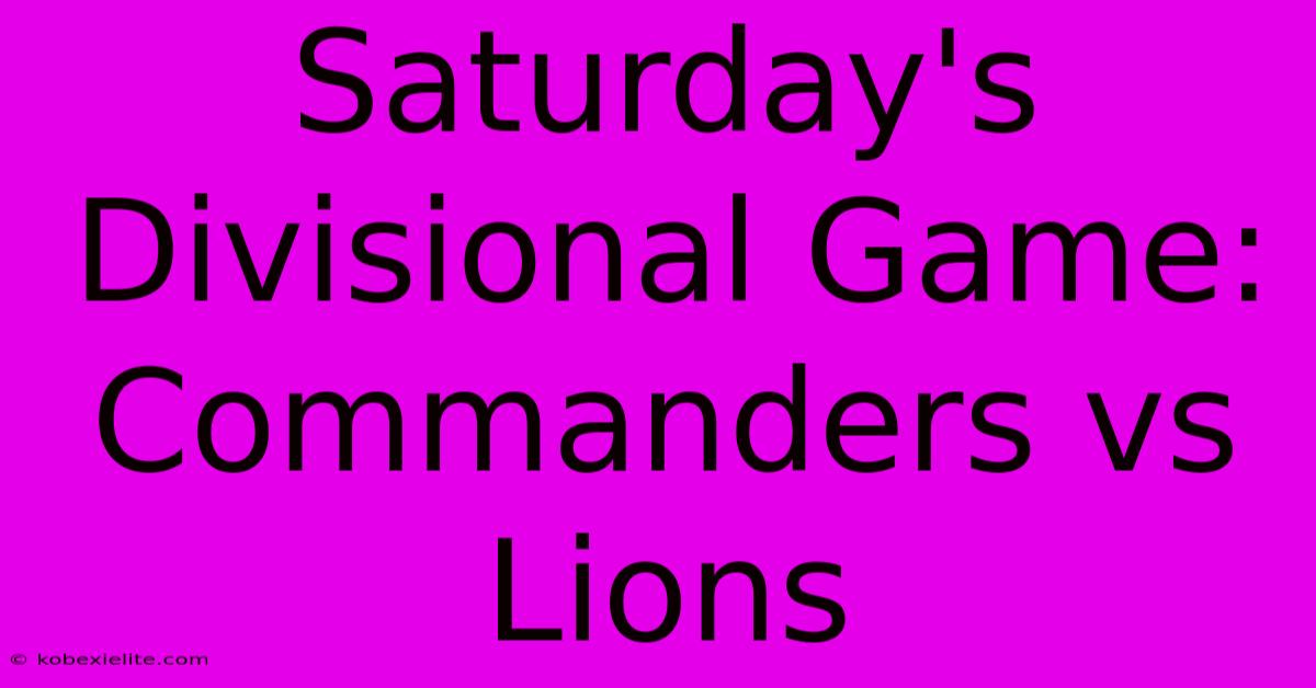 Saturday's Divisional Game: Commanders Vs Lions