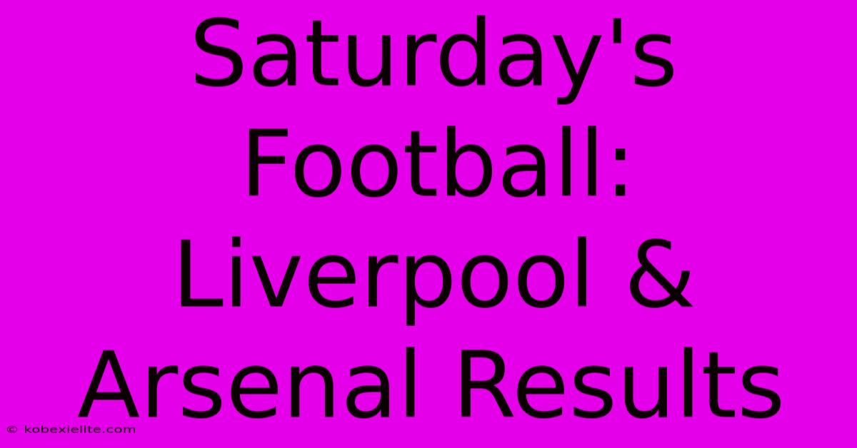 Saturday's Football: Liverpool & Arsenal Results