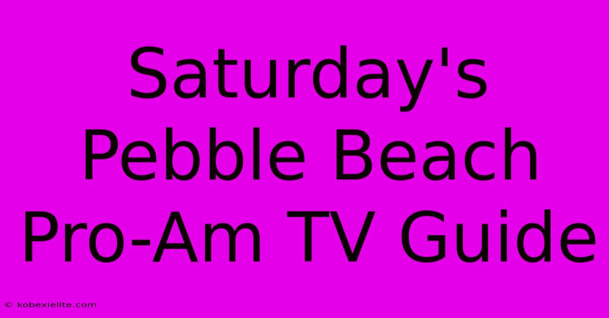 Saturday's Pebble Beach Pro-Am TV Guide