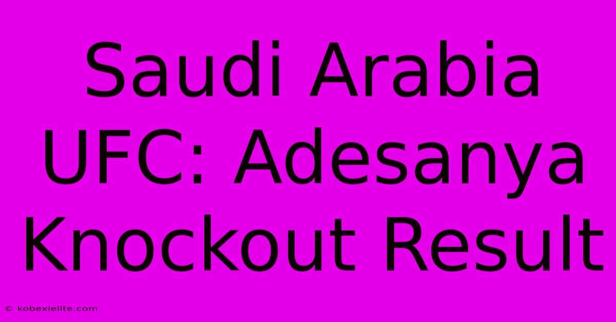 Saudi Arabia UFC: Adesanya Knockout Result