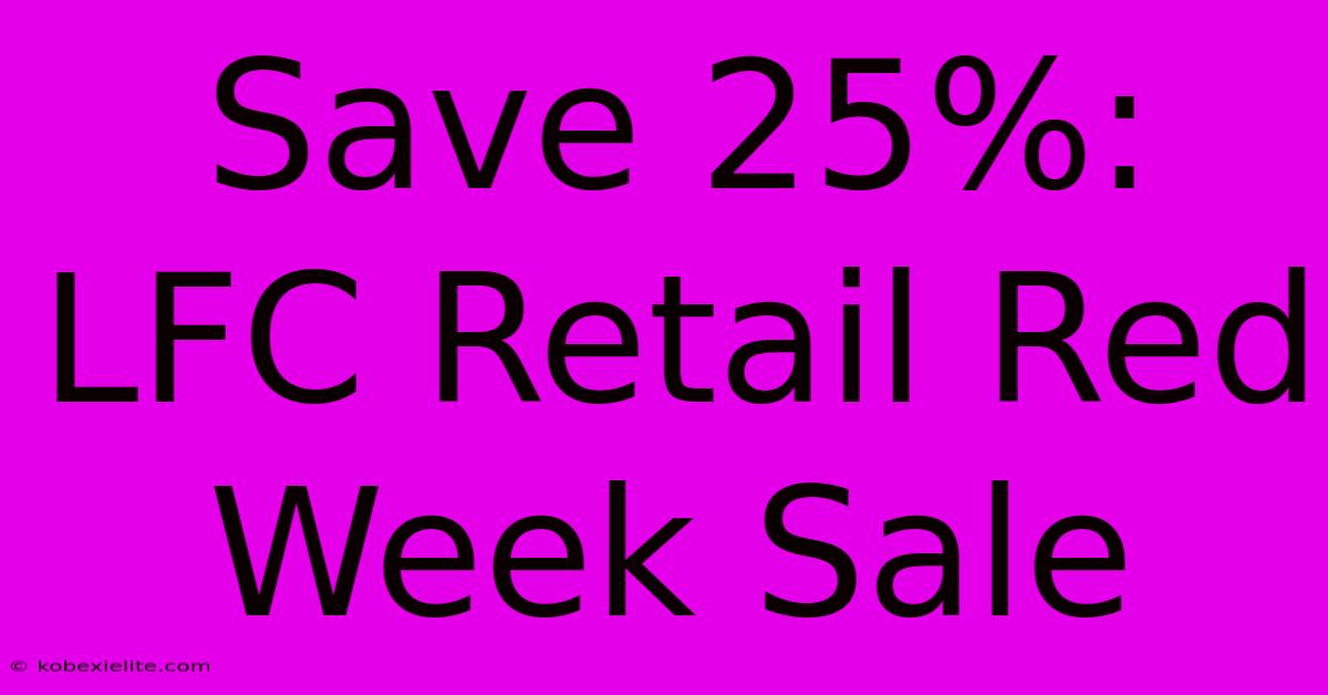 Save 25%: LFC Retail Red Week Sale