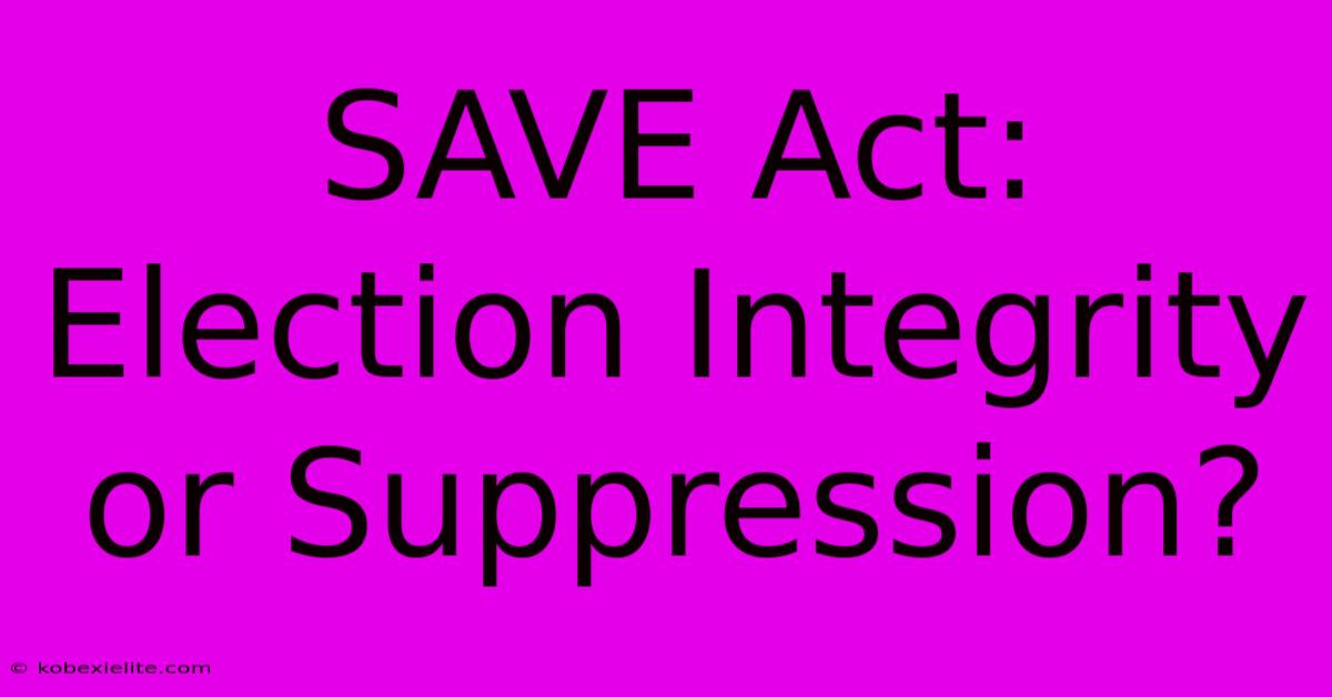 SAVE Act: Election Integrity Or Suppression?