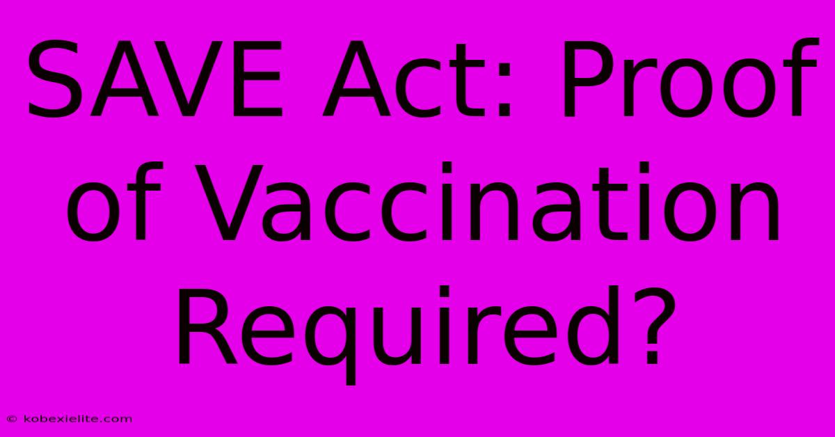 SAVE Act: Proof Of Vaccination Required?