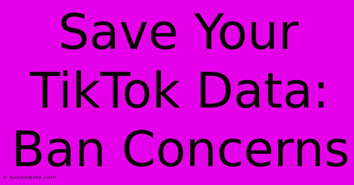 Save Your TikTok Data: Ban Concerns