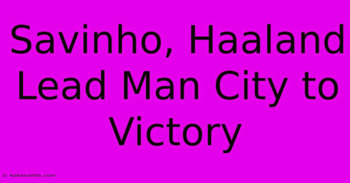 Savinho, Haaland Lead Man City To Victory