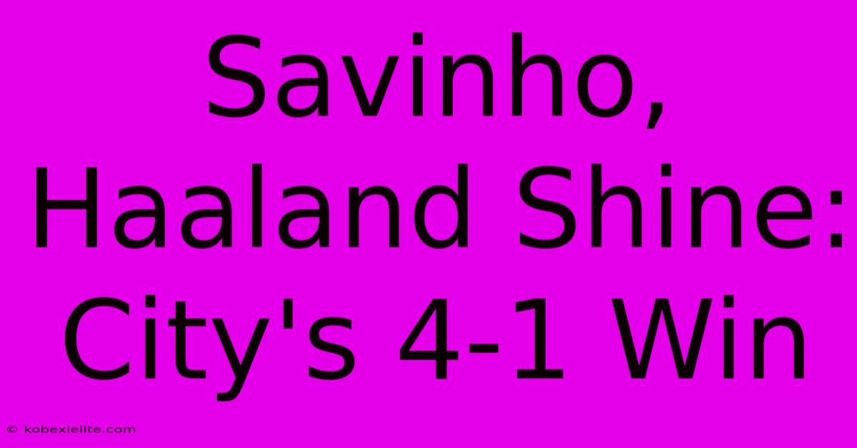 Savinho, Haaland Shine: City's 4-1 Win