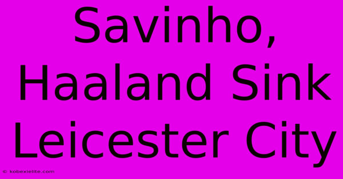 Savinho, Haaland Sink Leicester City