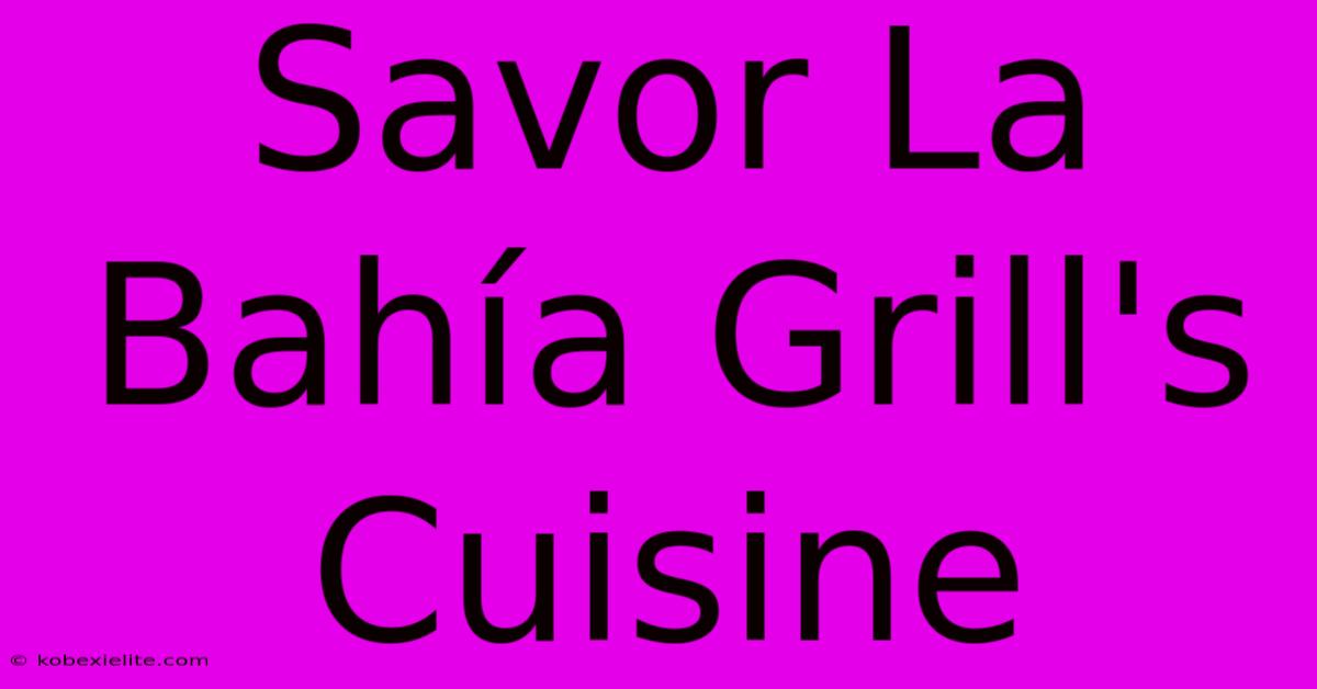 Savor La Bahía Grill's Cuisine