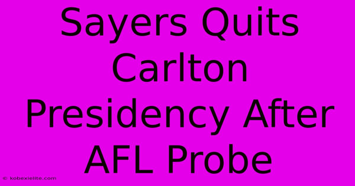 Sayers Quits Carlton Presidency After AFL Probe