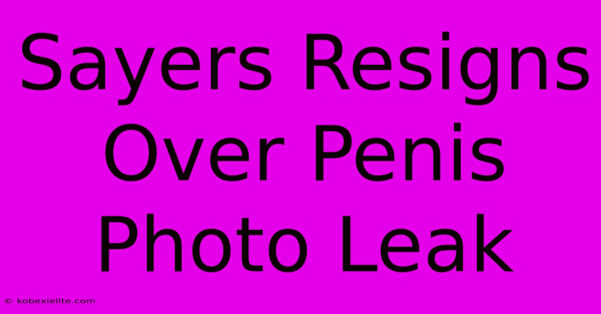 Sayers Resigns Over Penis Photo Leak