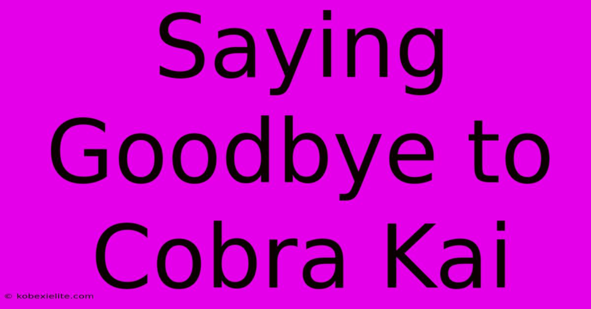 Saying Goodbye To Cobra Kai