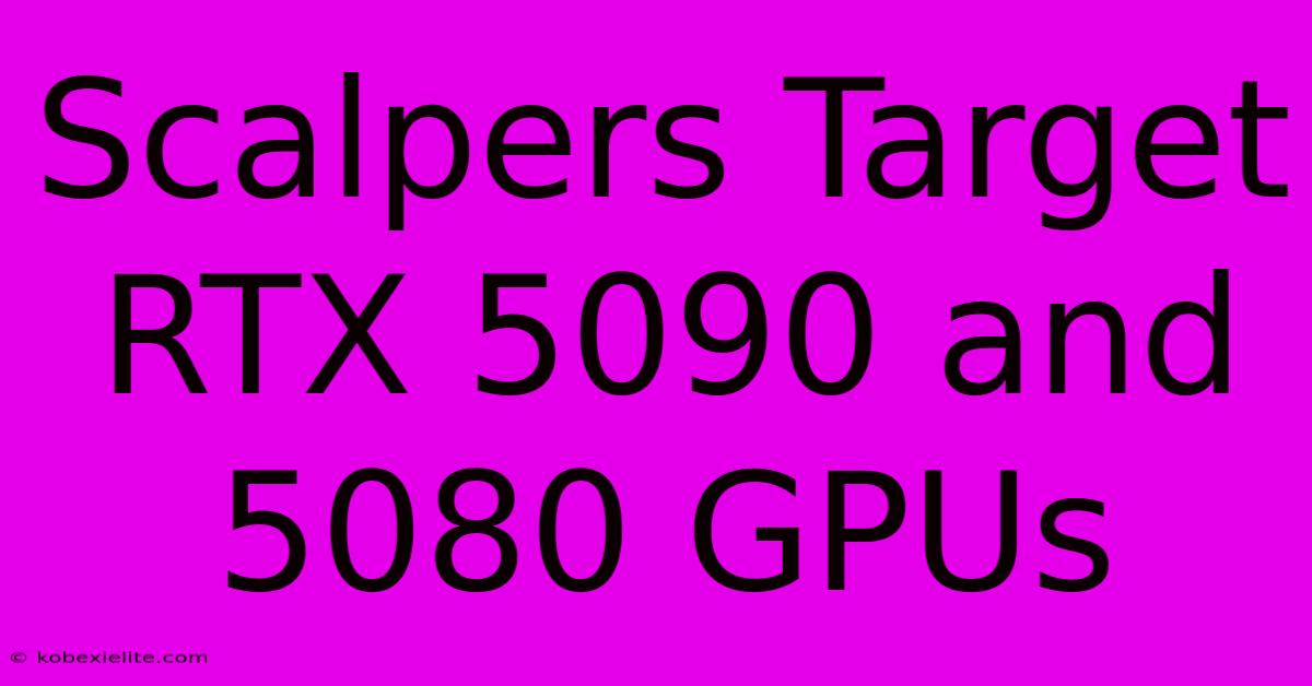 Scalpers Target RTX 5090 And 5080 GPUs