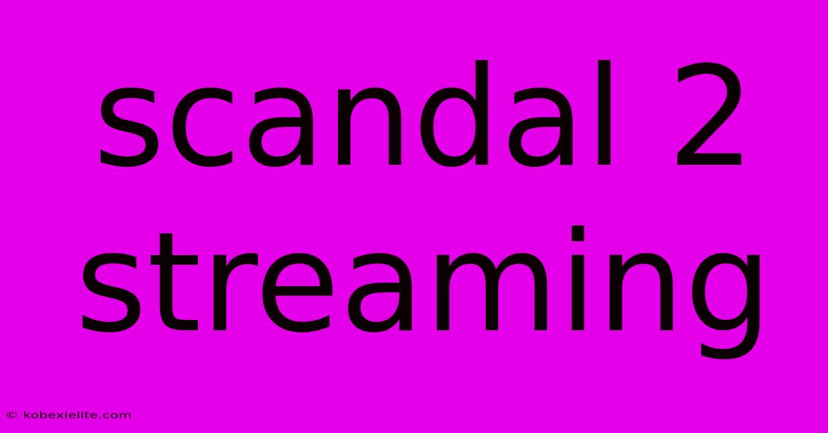 Scandal 2 Streaming