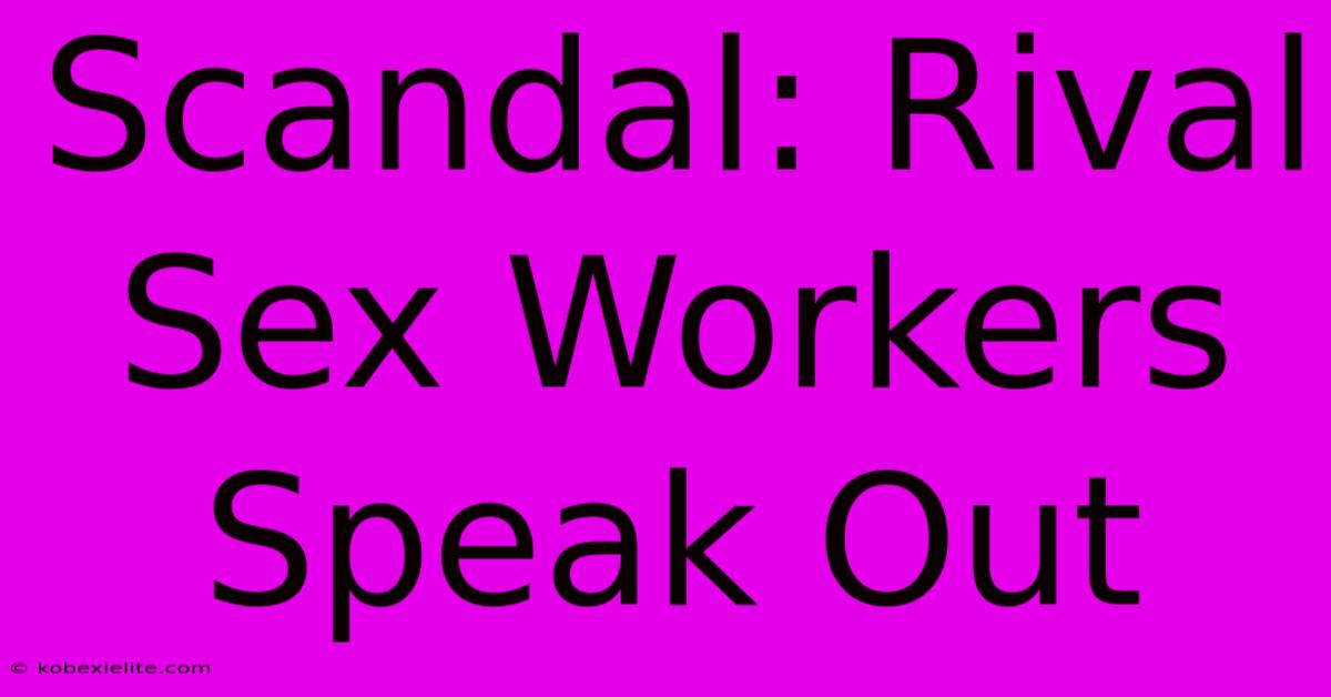 Scandal: Rival Sex Workers Speak Out