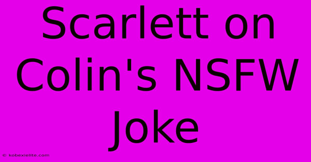 Scarlett On Colin's NSFW Joke