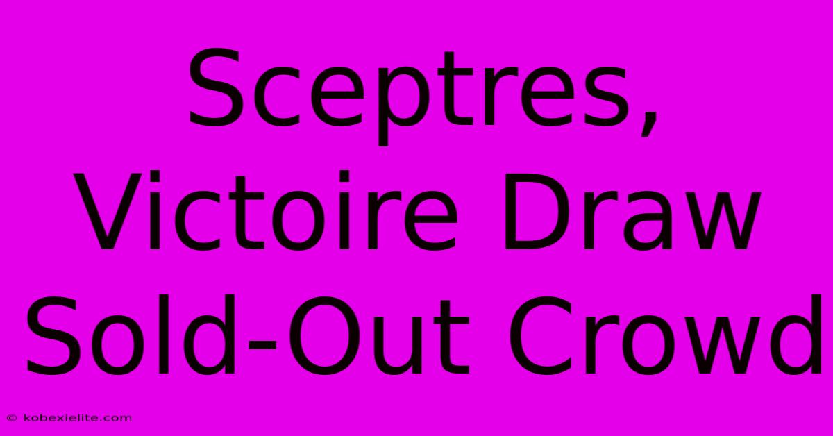 Sceptres, Victoire Draw Sold-Out Crowd