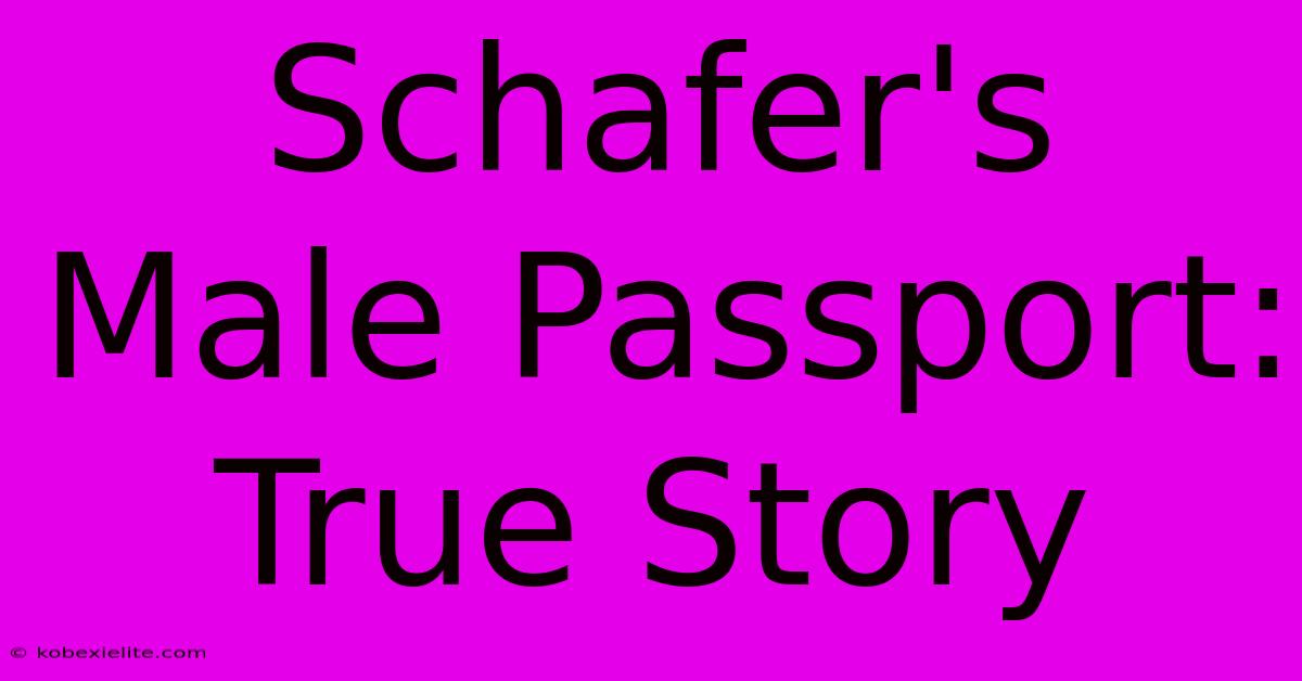 Schafer's Male Passport: True Story