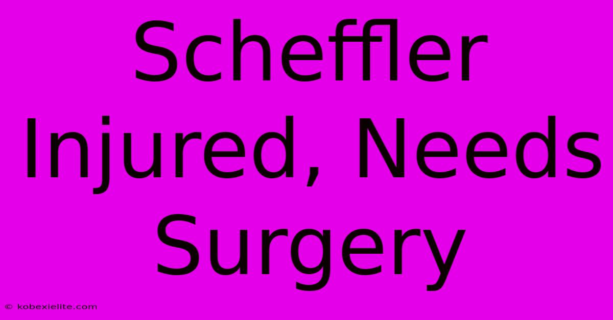 Scheffler Injured, Needs Surgery