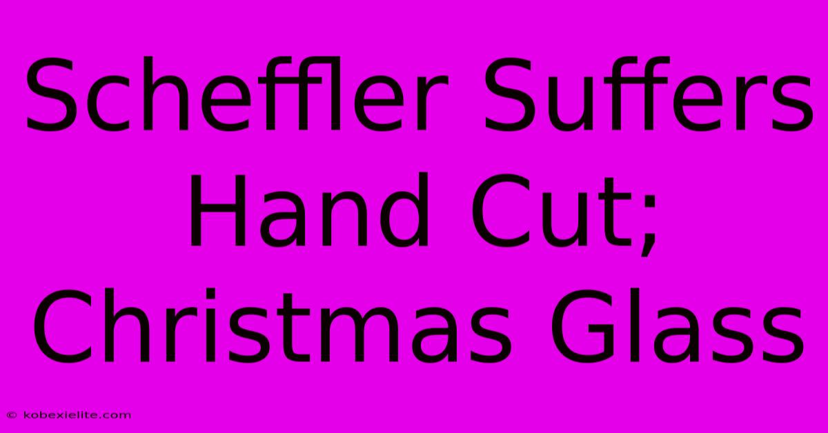 Scheffler Suffers Hand Cut; Christmas Glass