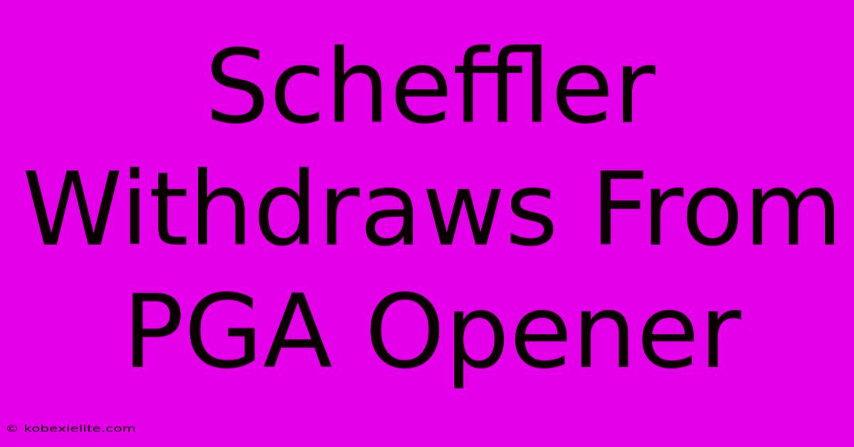 Scheffler Withdraws From PGA Opener