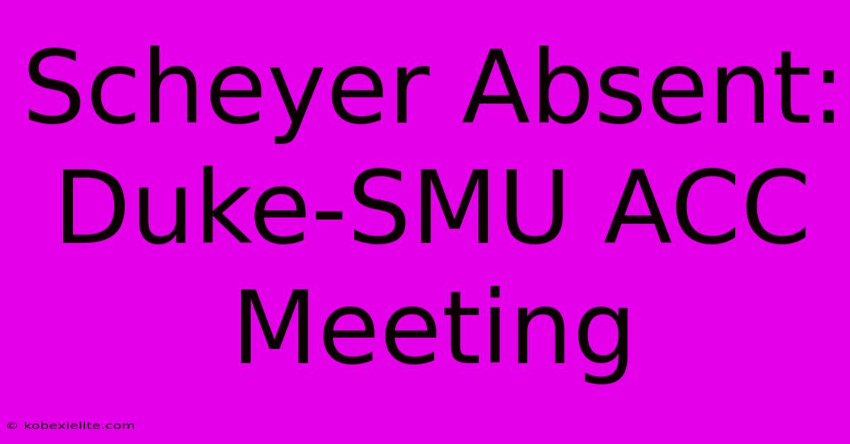 Scheyer Absent: Duke-SMU ACC Meeting