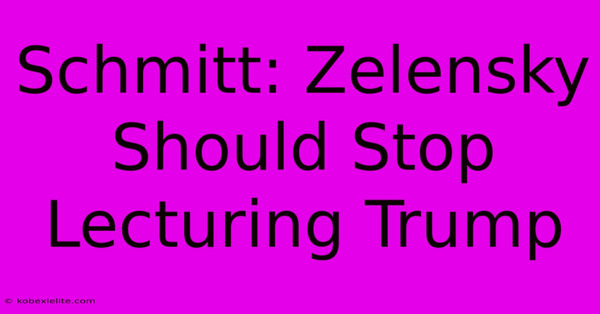 Schmitt: Zelensky Should Stop Lecturing Trump