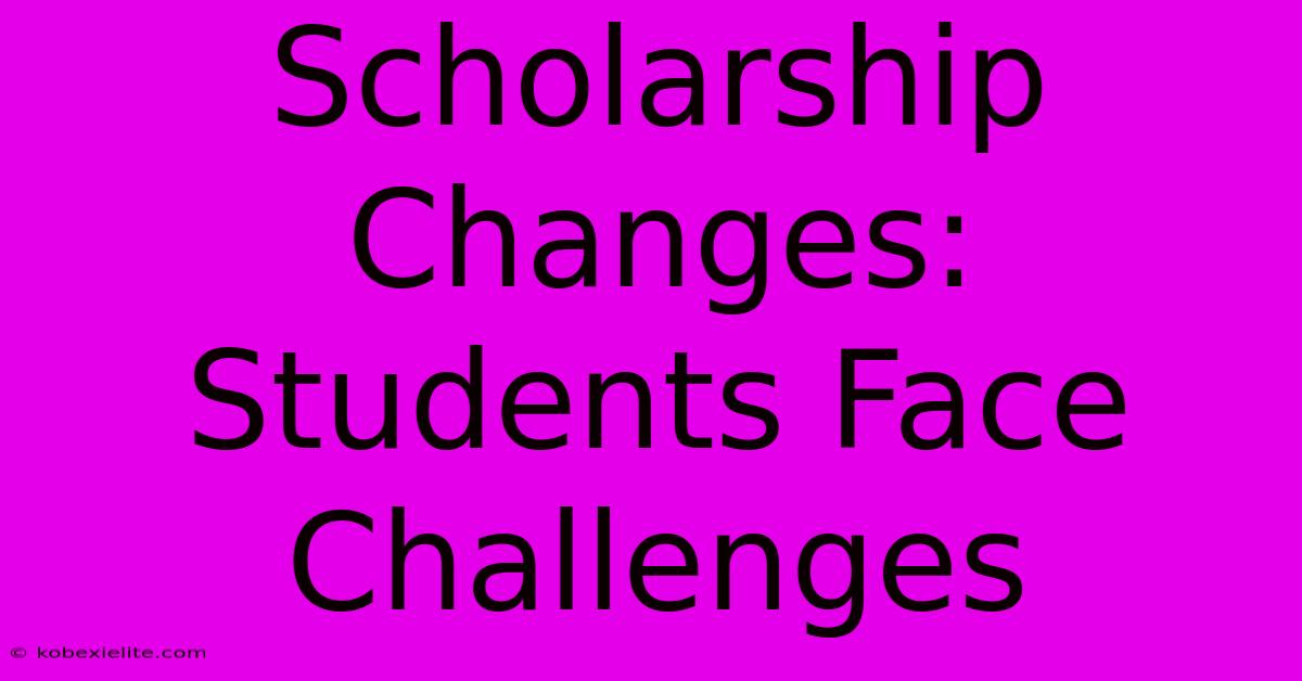 Scholarship Changes:  Students Face Challenges