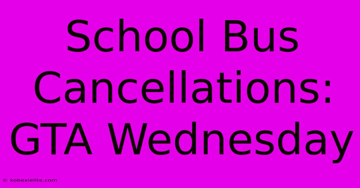 School Bus Cancellations: GTA Wednesday