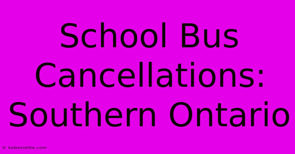 School Bus Cancellations: Southern Ontario