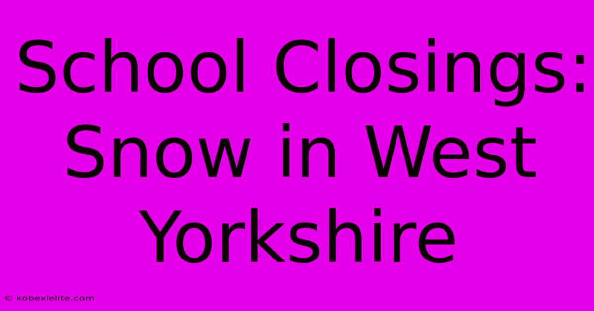 School Closings: Snow In West Yorkshire