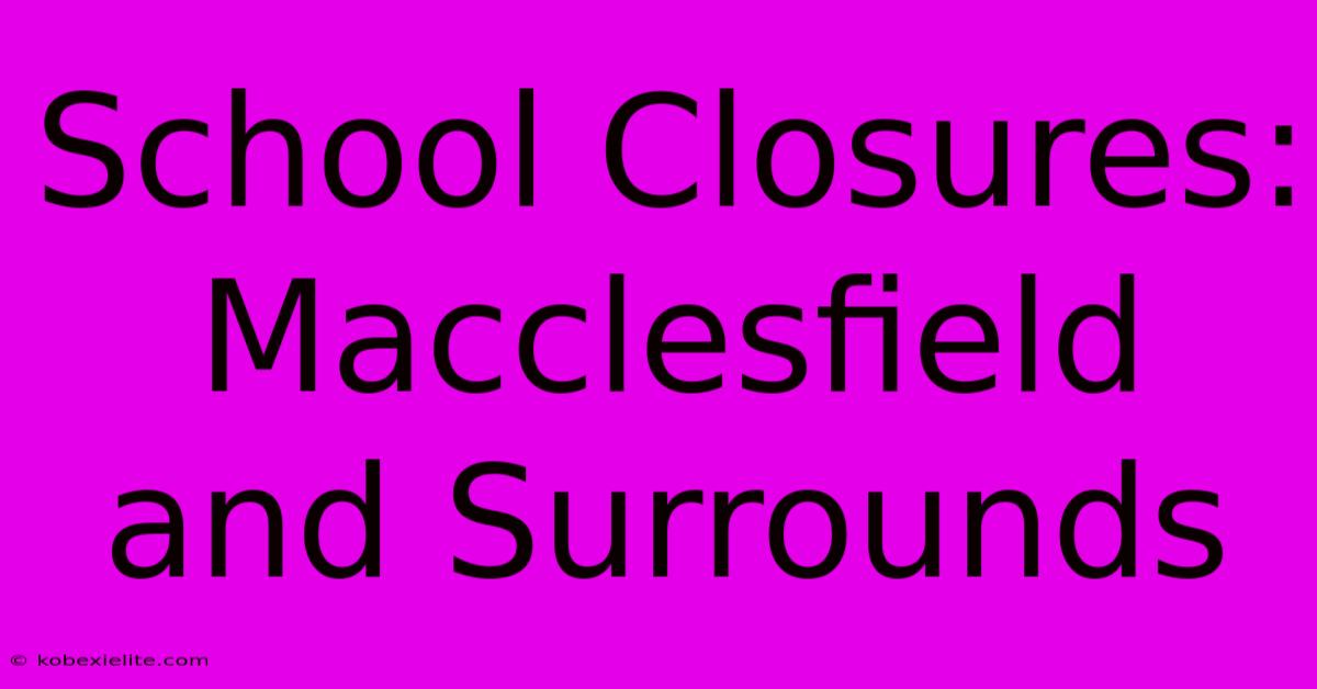 School Closures: Macclesfield And Surrounds