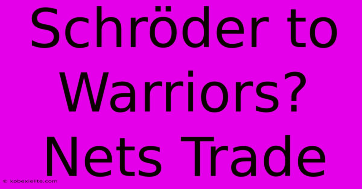 Schröder To Warriors? Nets Trade Schröder To Warriors? Nets Trade