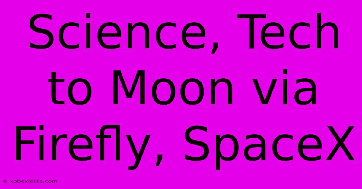 Science, Tech To Moon Via Firefly, SpaceX