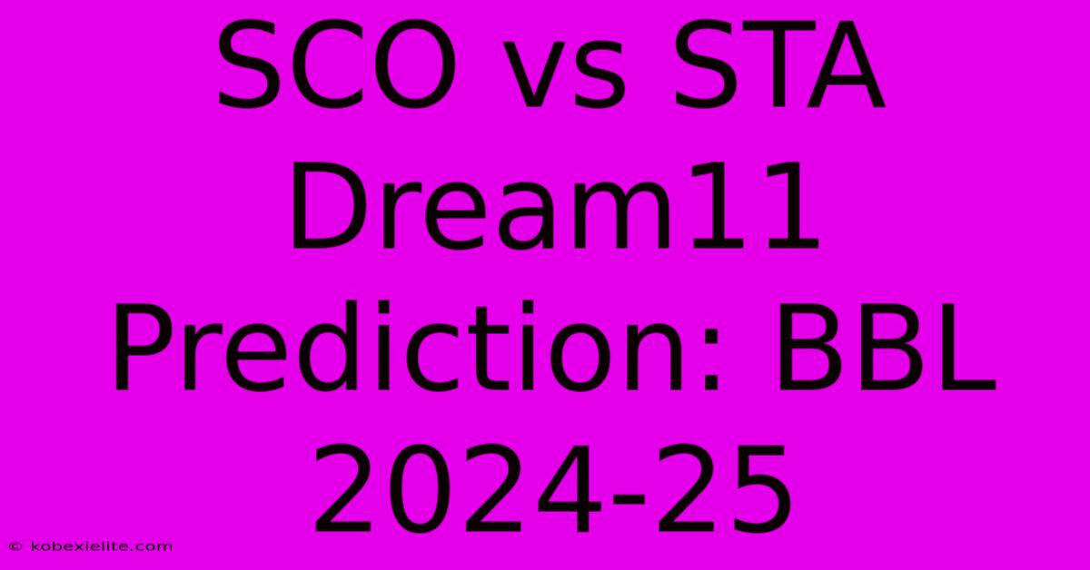 SCO Vs STA Dream11 Prediction: BBL 2024-25 SCO Vs STA Dream11 Prediction: BBL 2024-25
