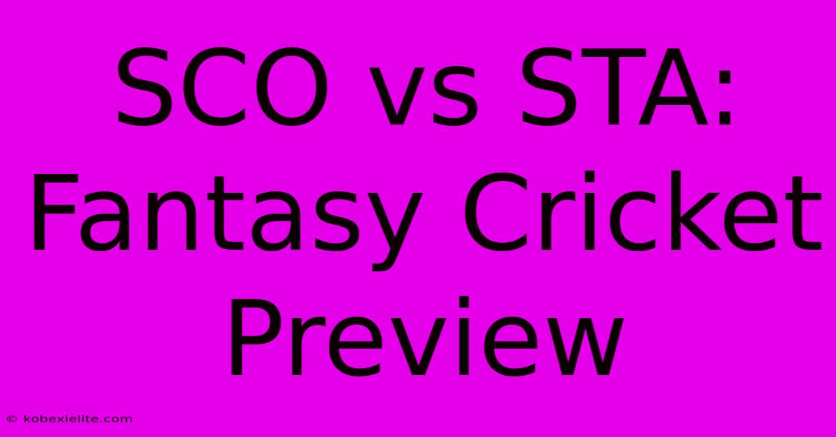 SCO Vs STA: Fantasy Cricket Preview SCO Vs STA: Fantasy Cricket Preview