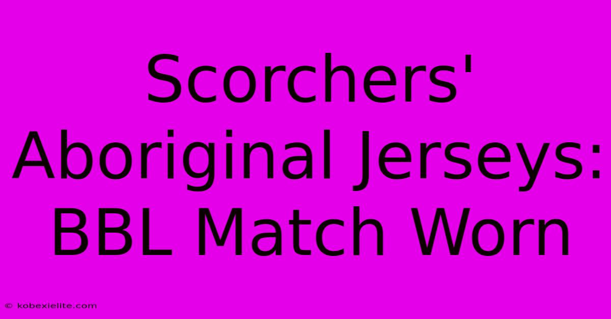 Scorchers' Aboriginal Jerseys: BBL Match Worn