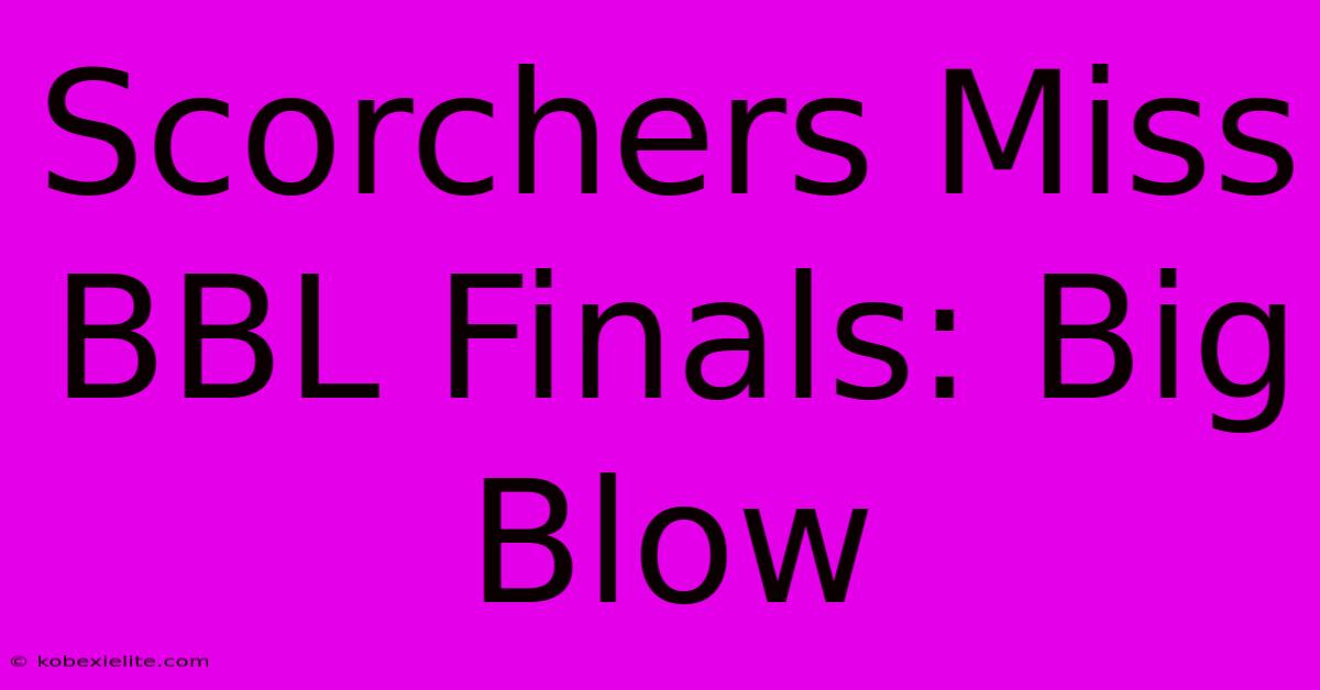 Scorchers Miss BBL Finals: Big Blow