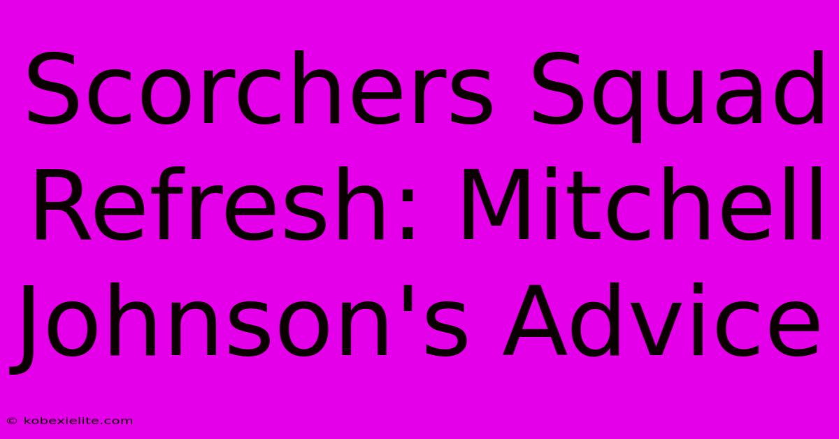 Scorchers Squad Refresh: Mitchell Johnson's Advice