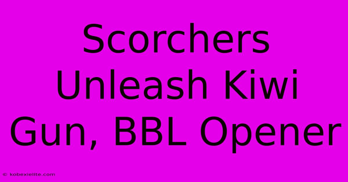 Scorchers Unleash Kiwi Gun, BBL Opener Scorchers Unleash Kiwi Gun, BBL Opener