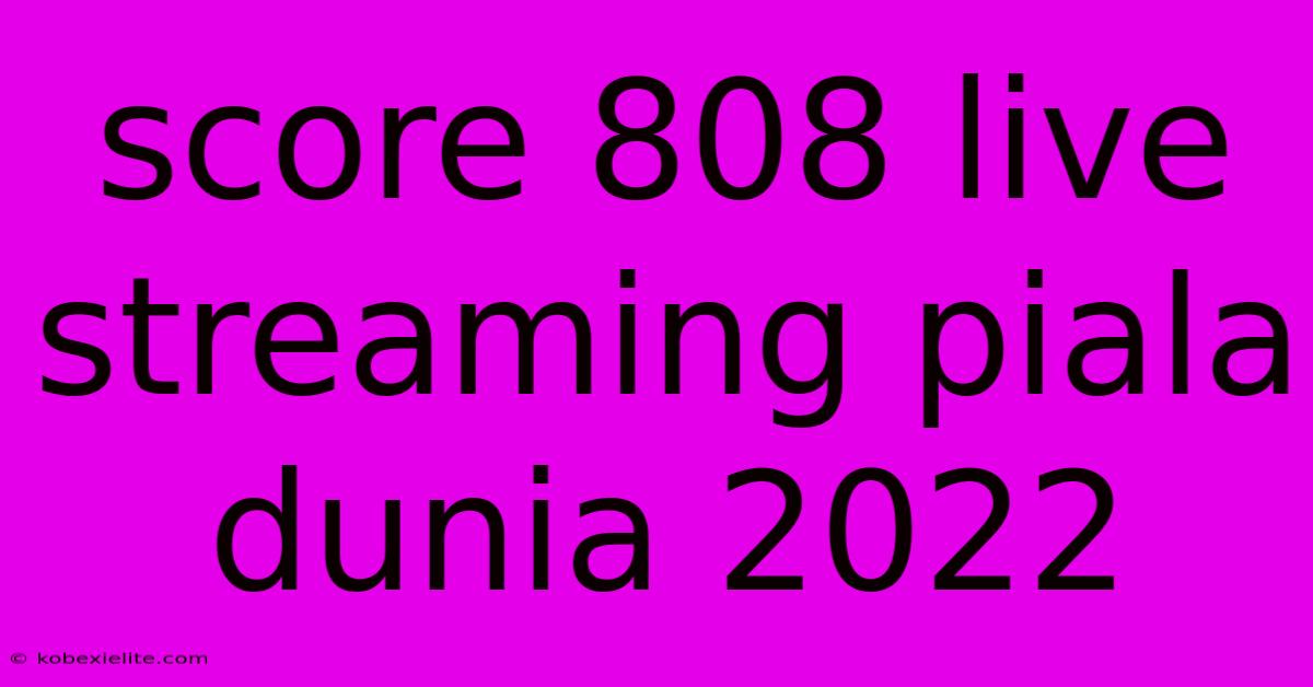 Score 808 Live Streaming Piala Dunia 2022