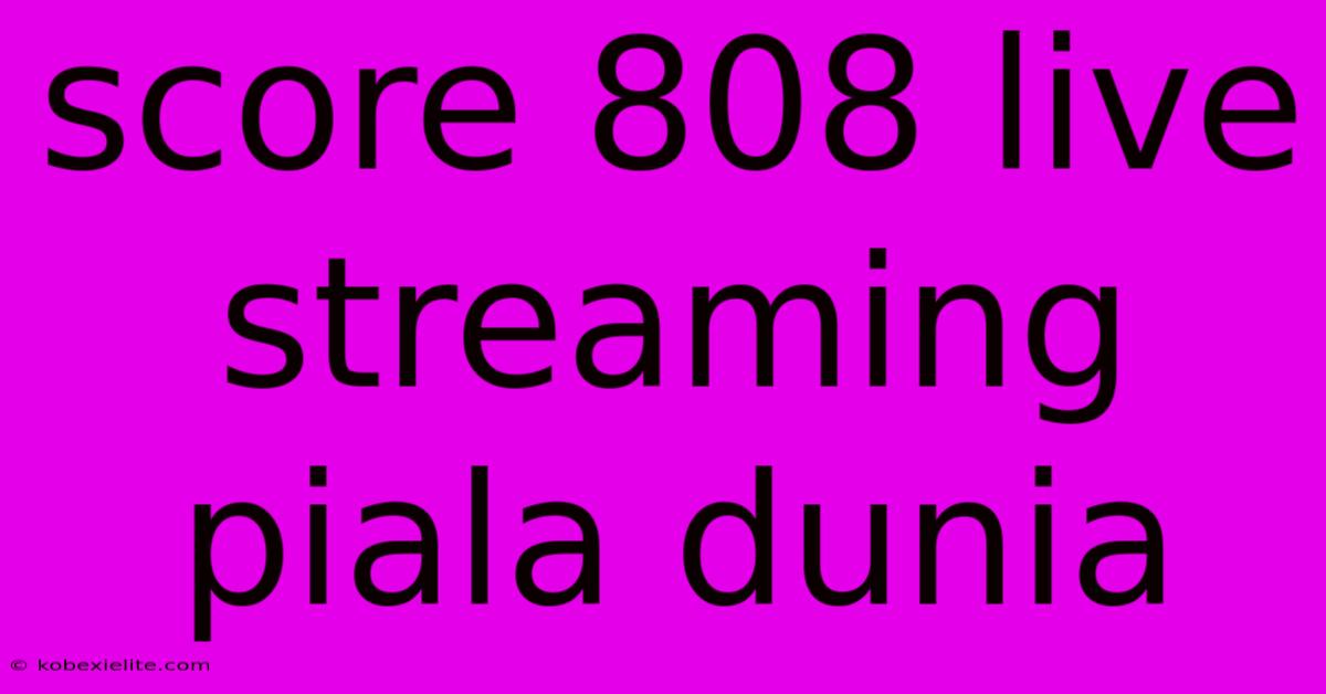 Score 808 Live Streaming Piala Dunia