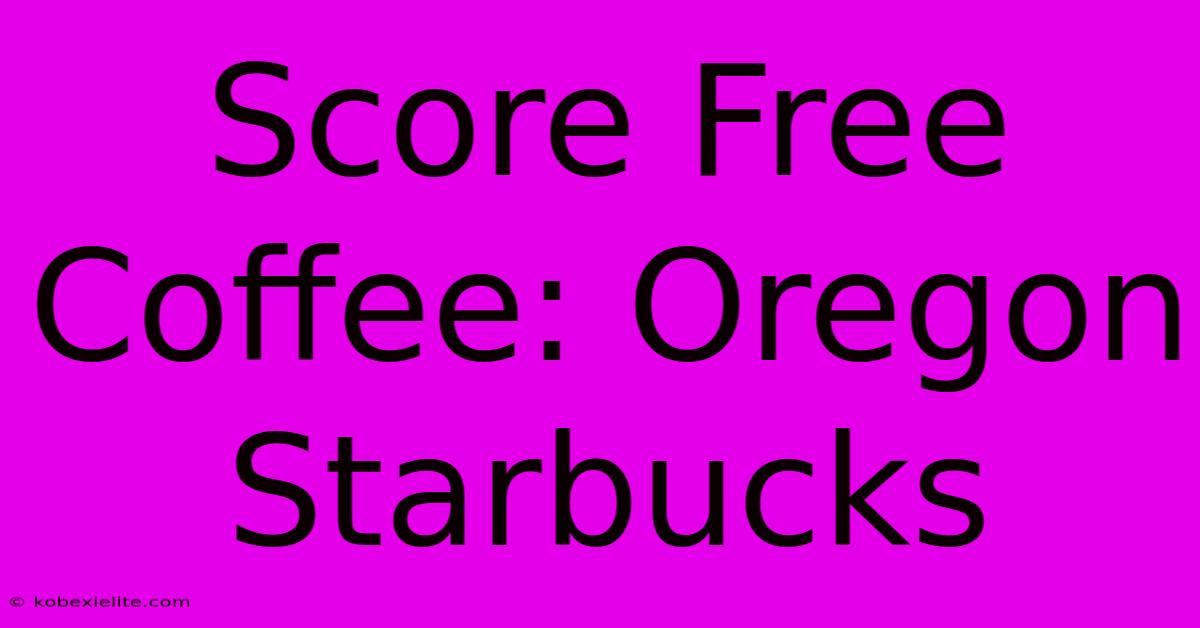 Score Free Coffee: Oregon Starbucks