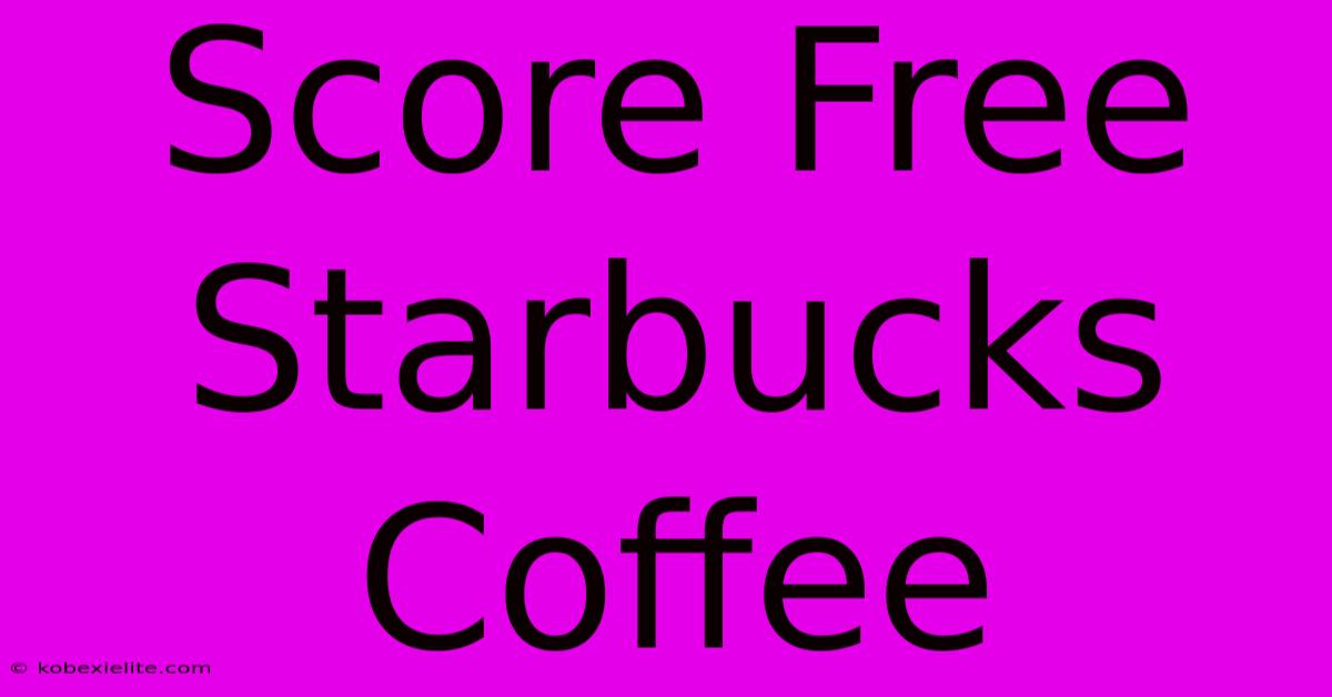 Score Free Starbucks Coffee