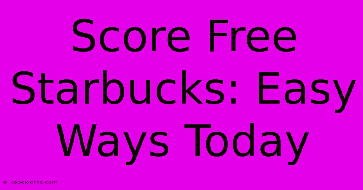 Score Free Starbucks: Easy Ways Today