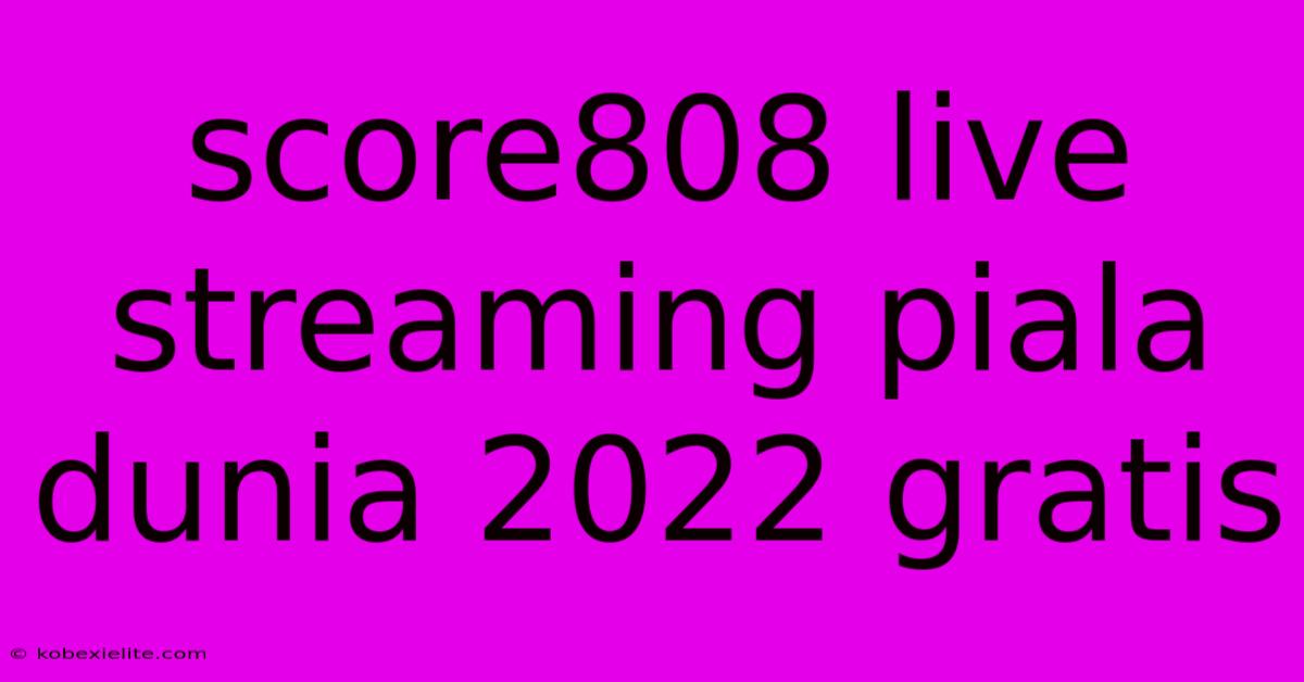 Score808 Live Streaming Piala Dunia 2022 Gratis