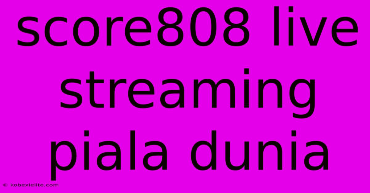 Score808 Live Streaming Piala Dunia